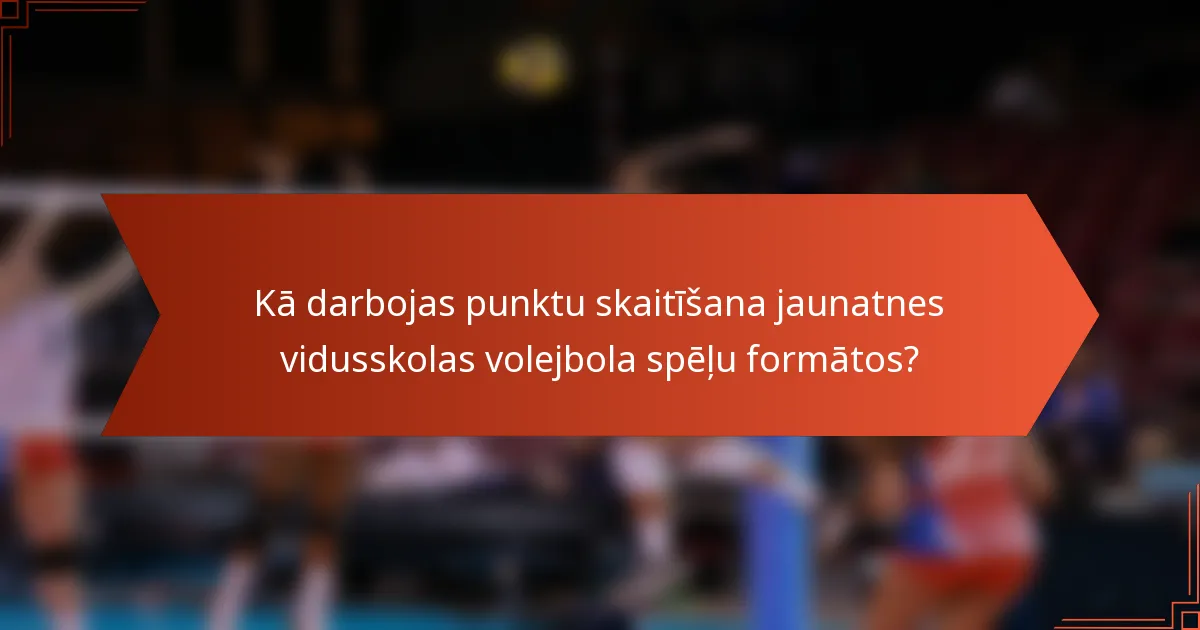 Kā darbojas punktu skaitīšana jaunatnes vidusskolas volejbola spēļu formātos?
