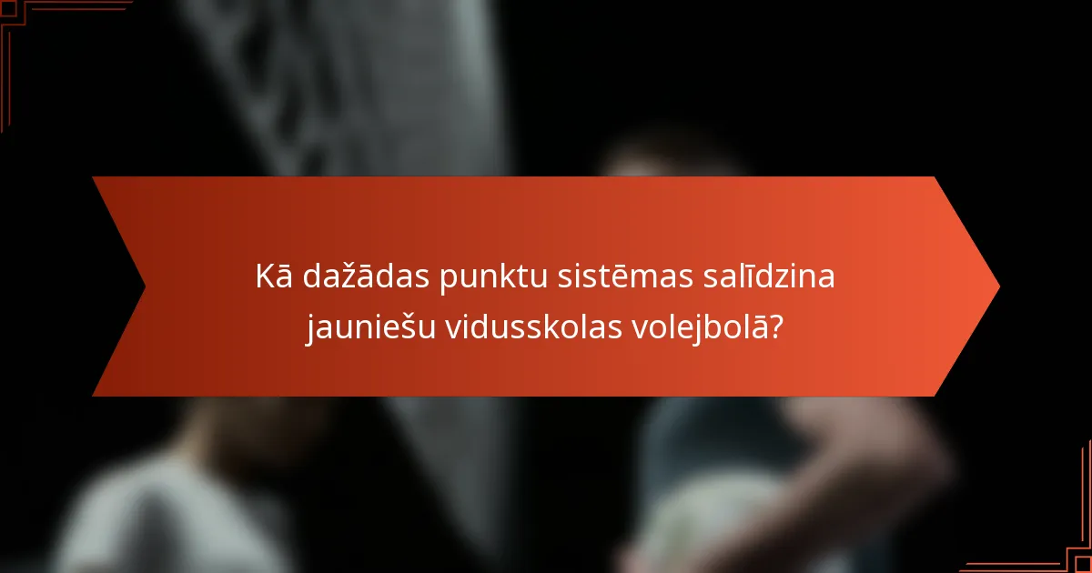 Kā dažādas punktu sistēmas salīdzina jauniešu vidusskolas volejbolā?