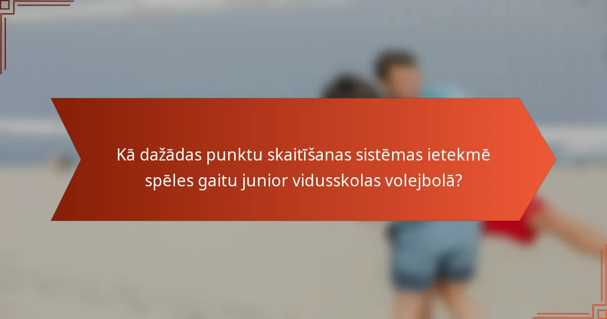 Kā dažādas punktu skaitīšanas sistēmas ietekmē spēles gaitu junior vidusskolas volejbolā?