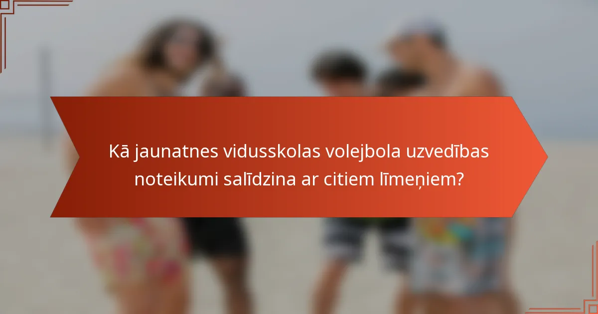 Kā jaunatnes vidusskolas volejbola uzvedības noteikumi salīdzina ar citiem līmeņiem?