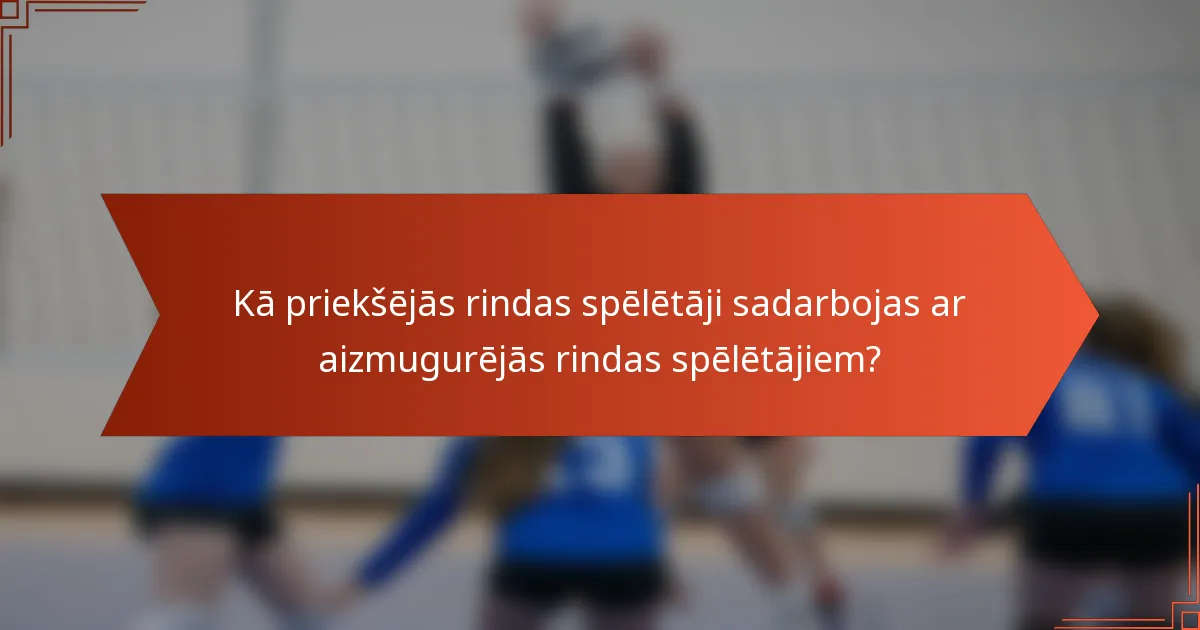 Kā priekšējās rindas spēlētāji sadarbojas ar aizmugurējās rindas spēlētājiem?