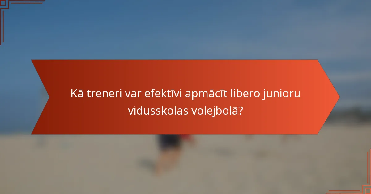 Kā treneri var efektīvi apmācīt libero junioru vidusskolas volejbolā?