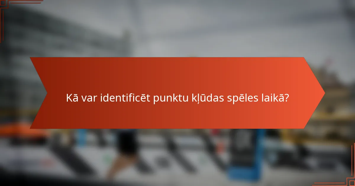 Kā var identificēt punktu kļūdas spēles laikā?