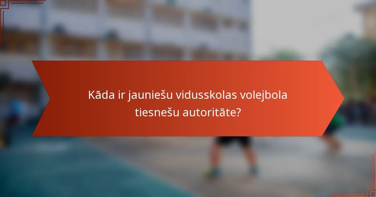 Kāda ir jauniešu vidusskolas volejbola tiesnešu autoritāte?