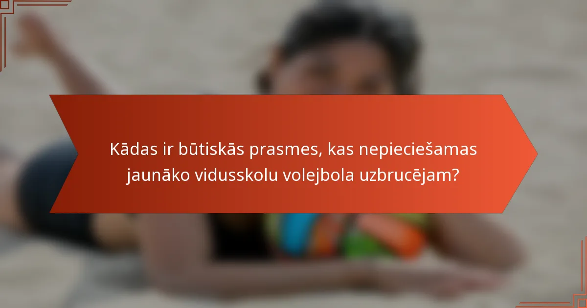 Kādas ir būtiskās prasmes, kas nepieciešamas jaunāko vidusskolu volejbola uzbrucējam?