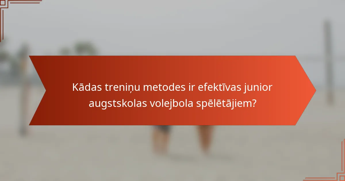 Kādas treniņu metodes ir efektīvas junior augstskolas volejbola spēlētājiem?