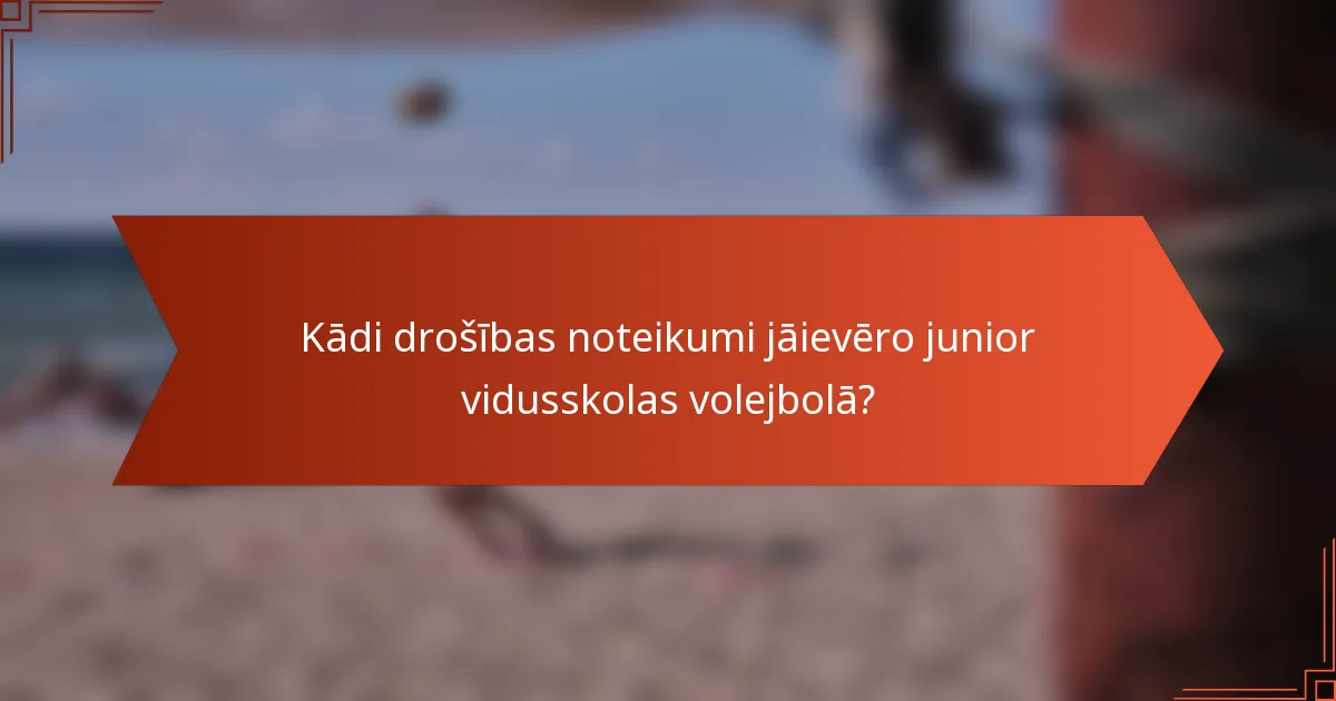 Kādi drošības noteikumi jāievēro junior vidusskolas volejbolā?