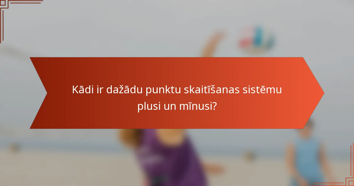 Kādi ir dažādu punktu skaitīšanas sistēmu plusi un mīnusi?