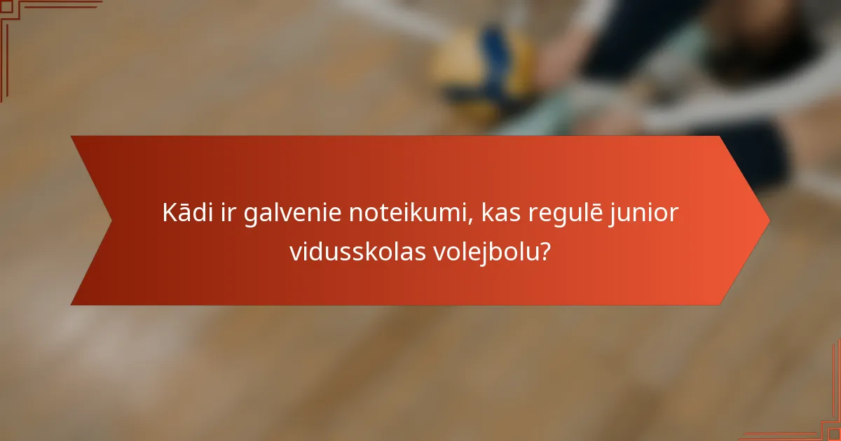Kādi ir galvenie noteikumi, kas regulē junior vidusskolas volejbolu?