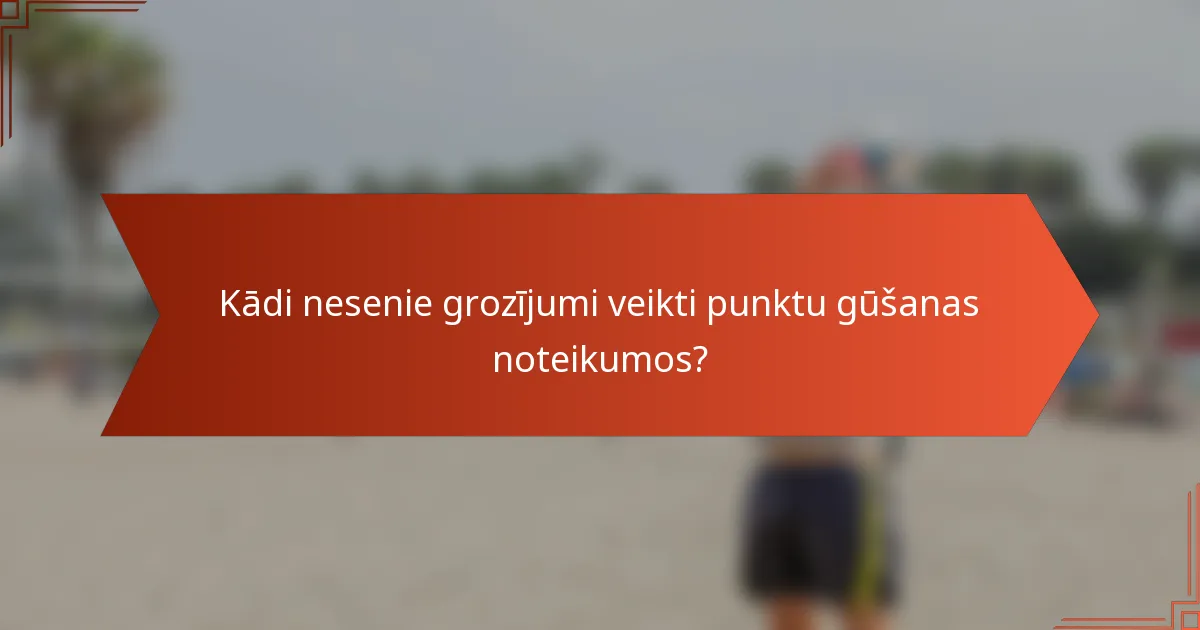 Kādi nesenie grozījumi veikti punktu gūšanas noteikumos?
