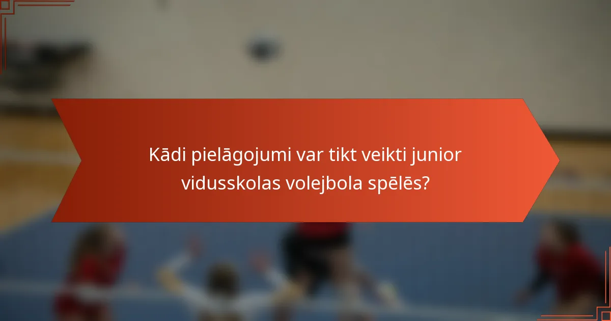 Kādi pielāgojumi var tikt veikti junior vidusskolas volejbola spēlēs?