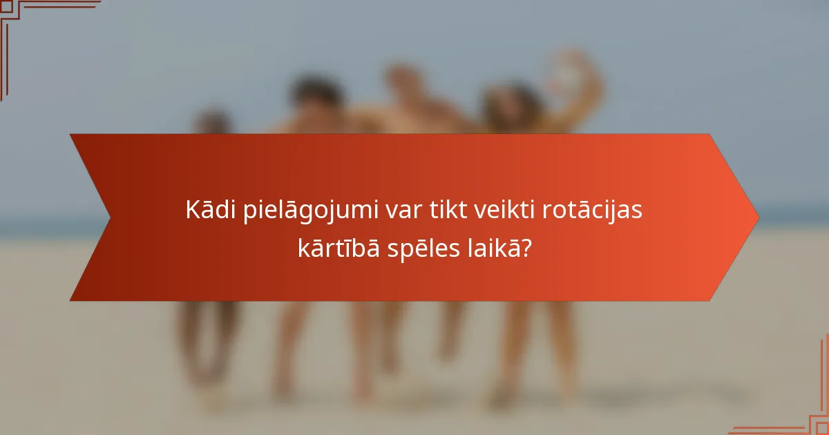 Kādi pielāgojumi var tikt veikti rotācijas kārtībā spēles laikā?