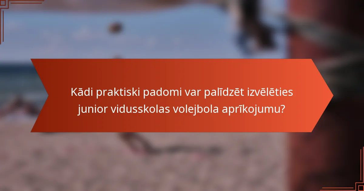 Kādi praktiski padomi var palīdzēt izvēlēties junior vidusskolas volejbola aprīkojumu?