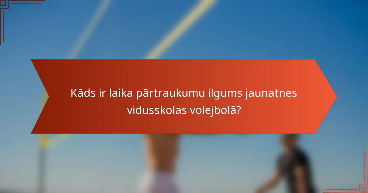 Kāds ir laika pārtraukumu ilgums jaunatnes vidusskolas volejbolā?