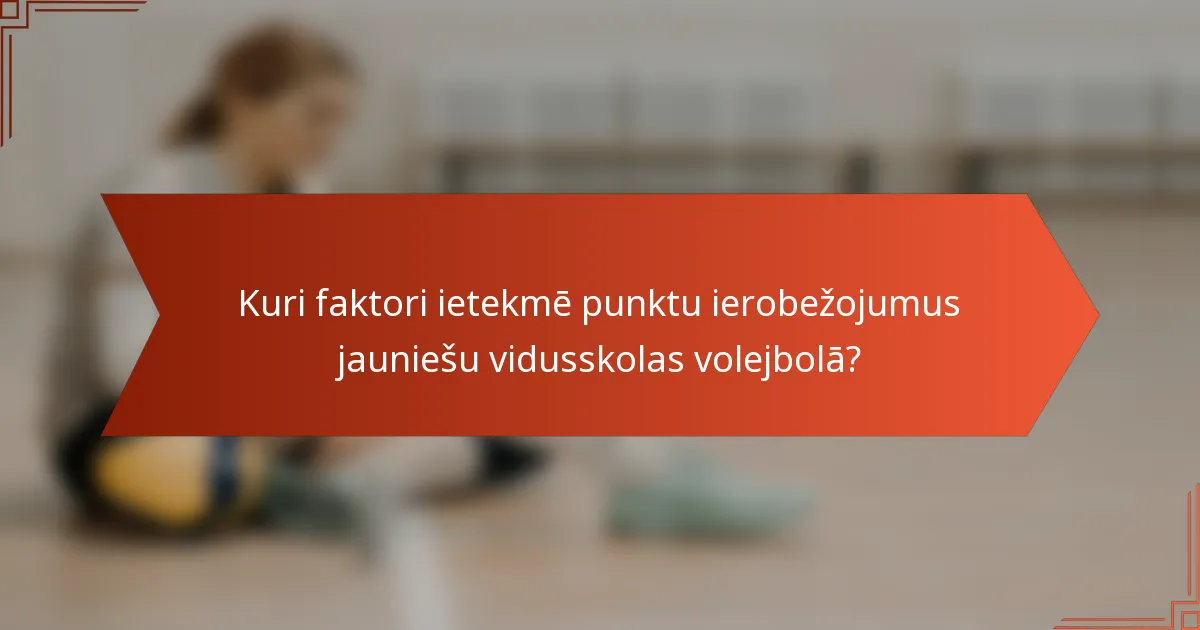 Kuri faktori ietekmē punktu ierobežojumus jauniešu vidusskolas volejbolā?