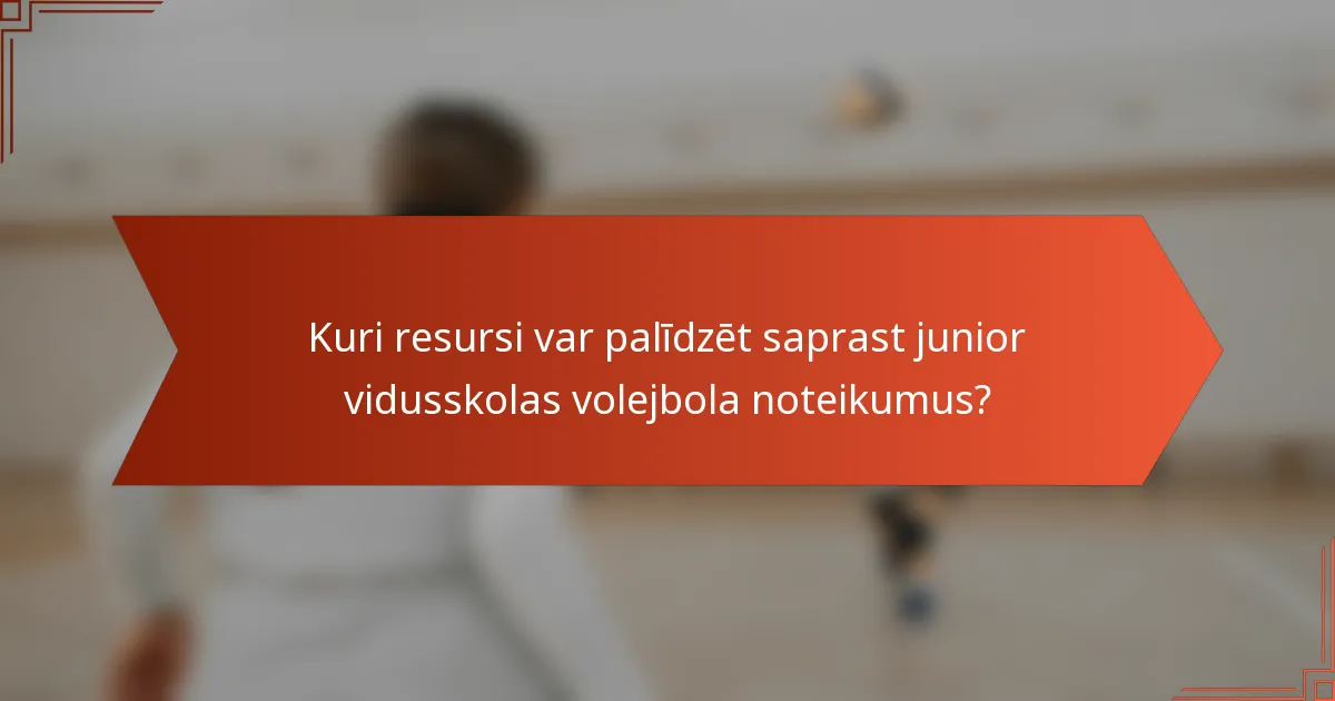 Kuri resursi var palīdzēt saprast junior vidusskolas volejbola noteikumus?