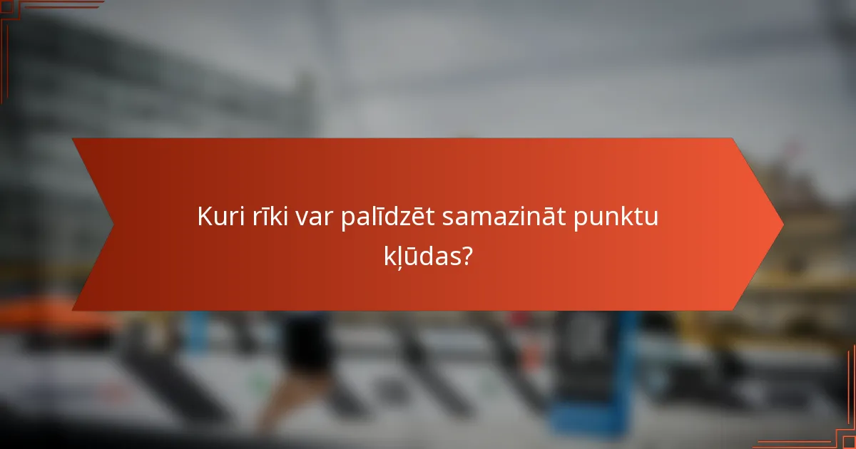 Kuri rīki var palīdzēt samazināt punktu kļūdas?
